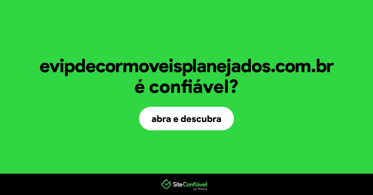 O site evipdecormoveisplanejados.com.br é confiável?