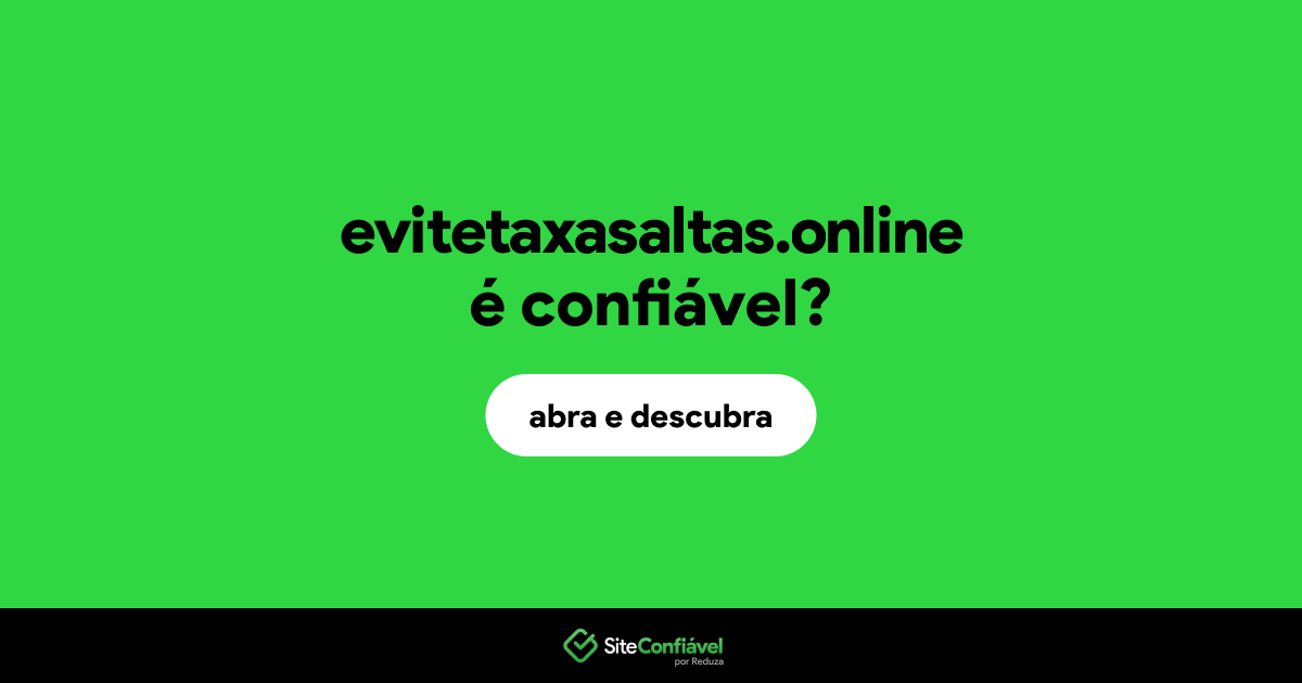 O site evitetaxasaltas.online é confiável?