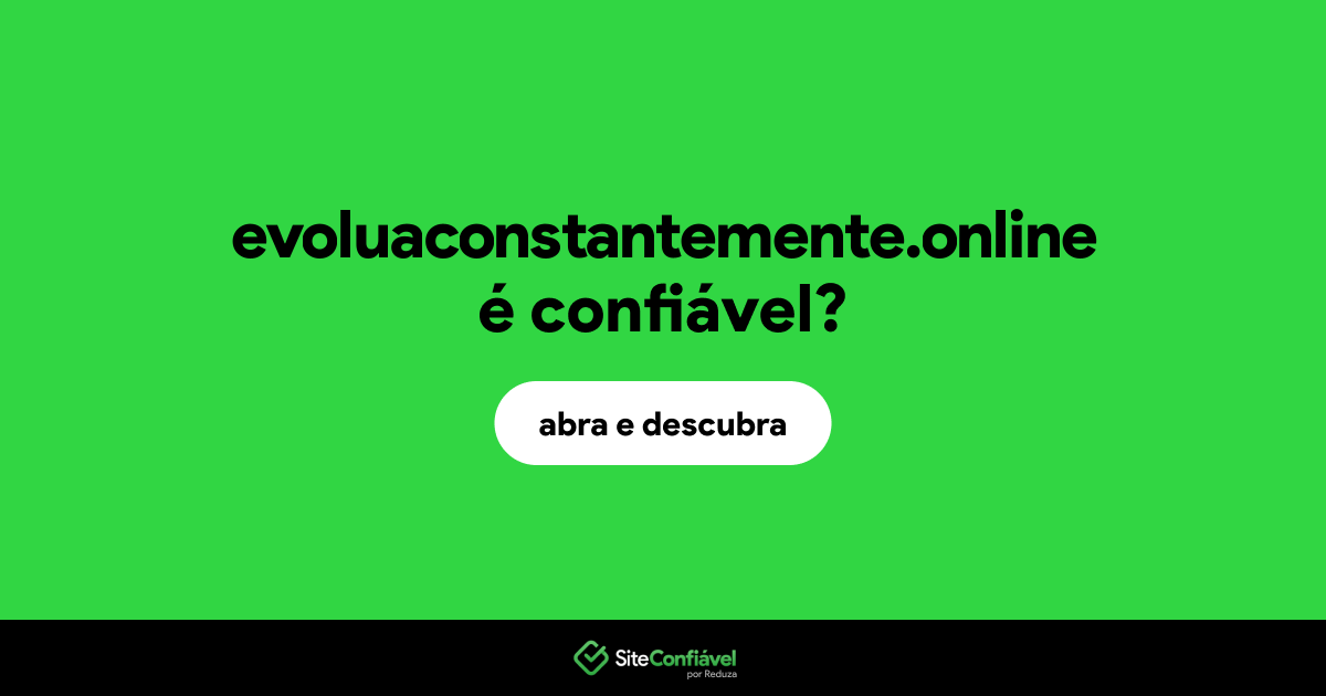 O site evoluaconstantemente.online é confiável?