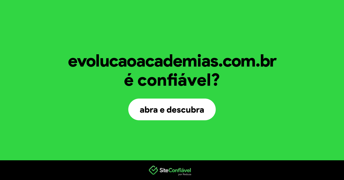 O site evolucaoacademias.com.br é confiável?