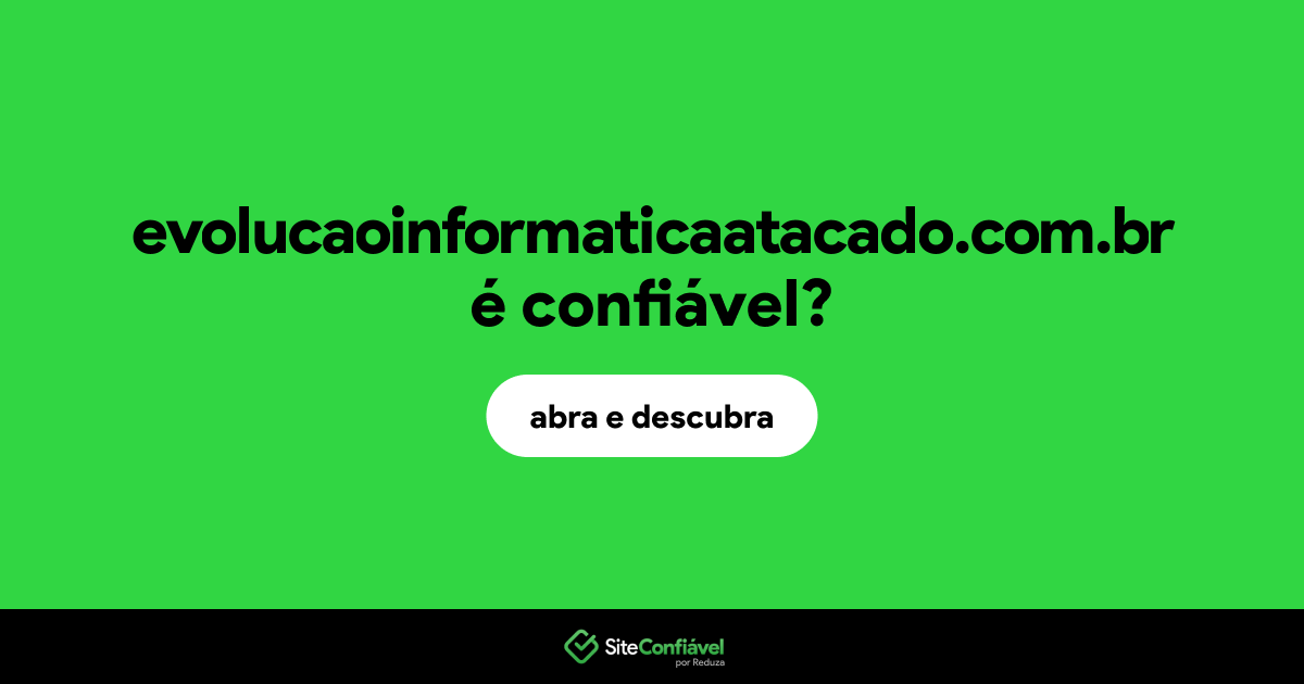 O site evolucaoinformaticaatacado.com.br é confiável?