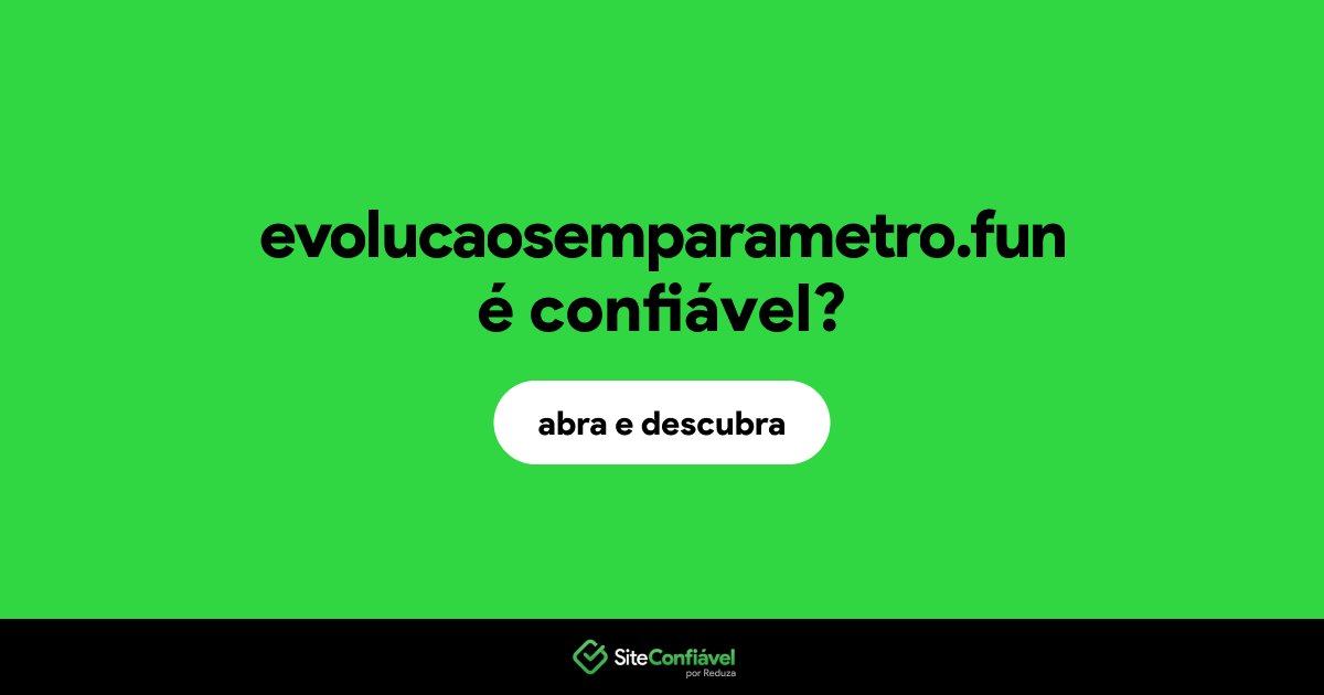 O site evolucaosemparametro.fun é confiável?
