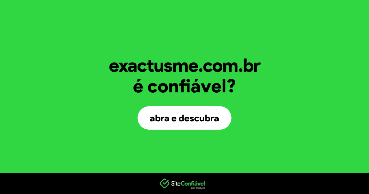O site exactusme.com.br é confiável?