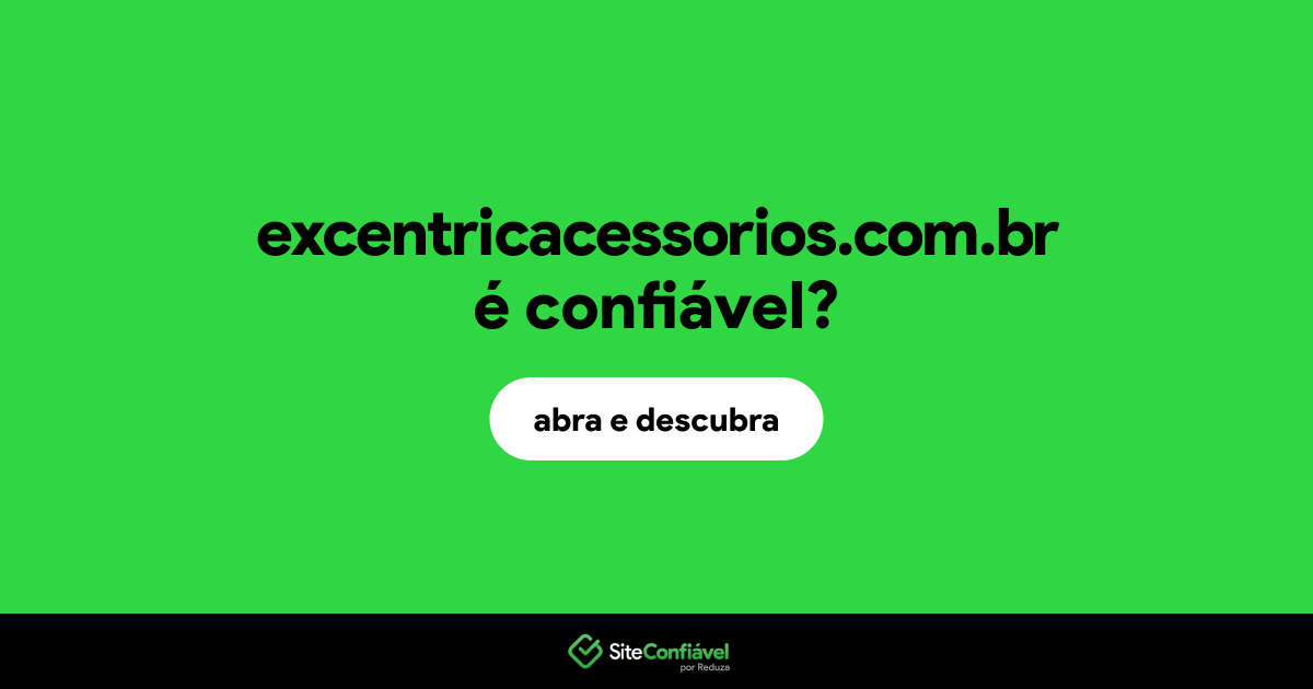 O site excentricacessorios.com.br é confiável?