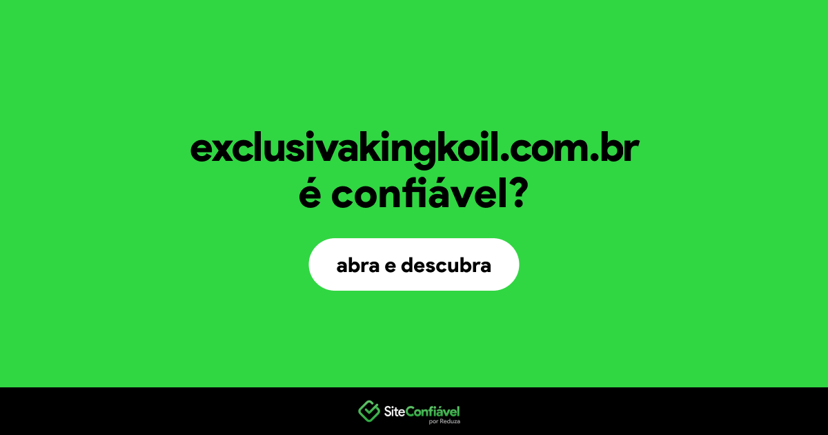 O site exclusivakingkoil.com.br é confiável?
