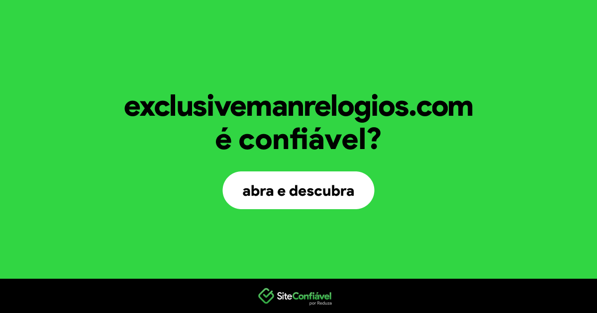 O site exclusivemanrelogios.com é confiável?