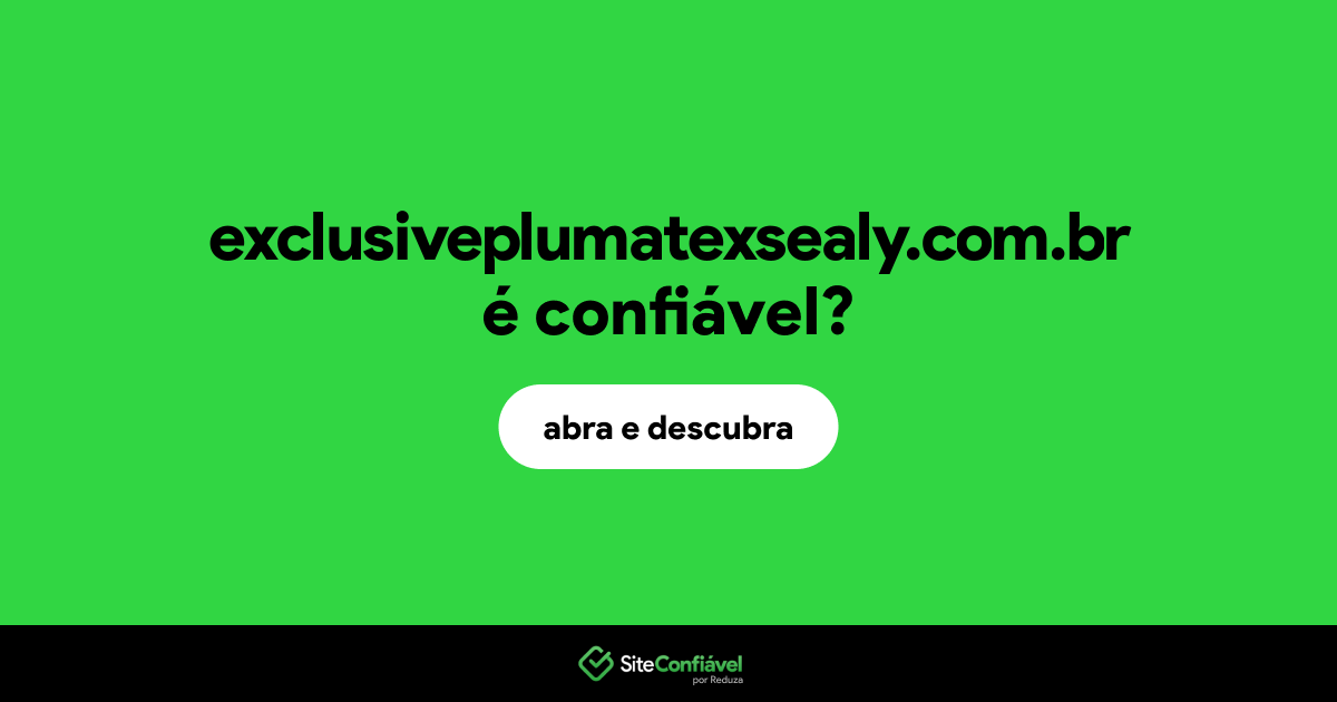 O site exclusiveplumatexsealy.com.br é confiável?