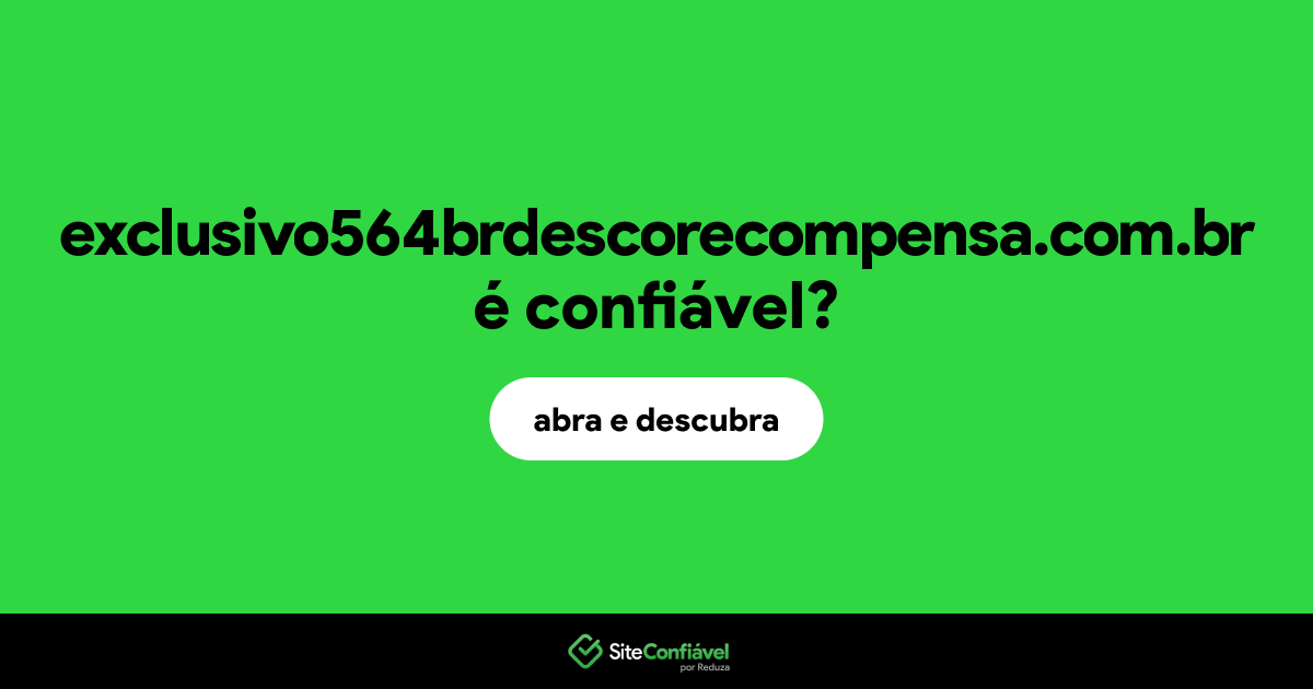 O site exclusivo564brdescorecompensa.com.br é confiável?