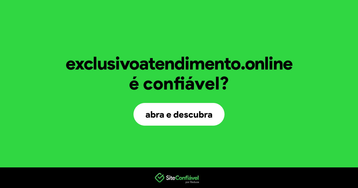 O site exclusivoatendimento.online é confiável?