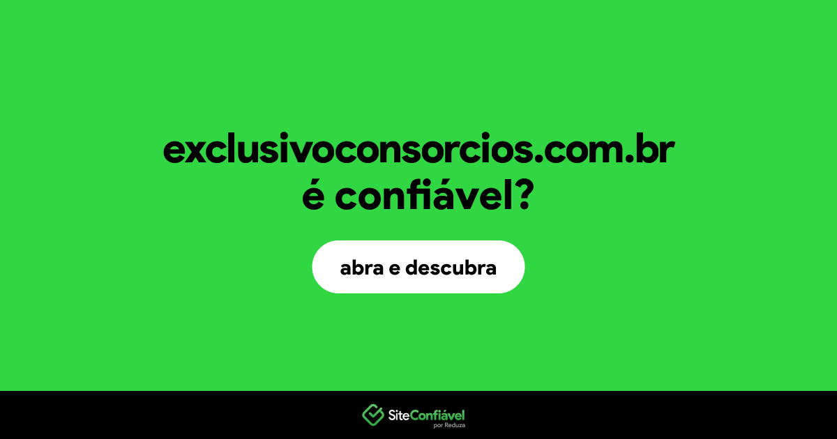 O site exclusivoconsorcios.com.br é confiável?