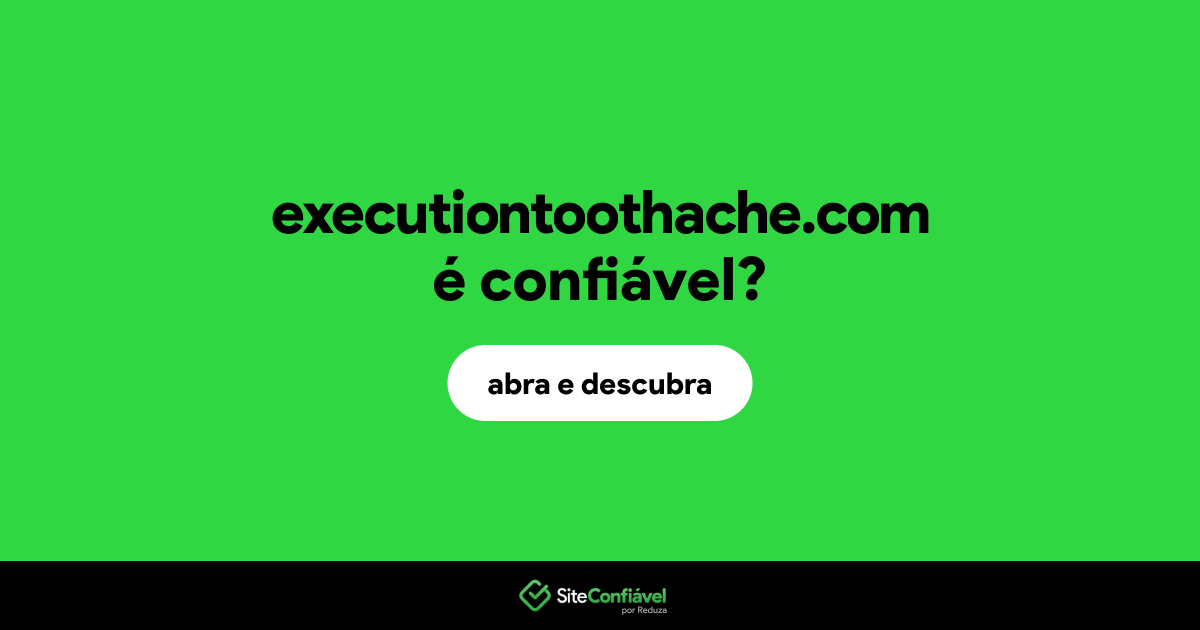 O site executiontoothache.com é confiável?