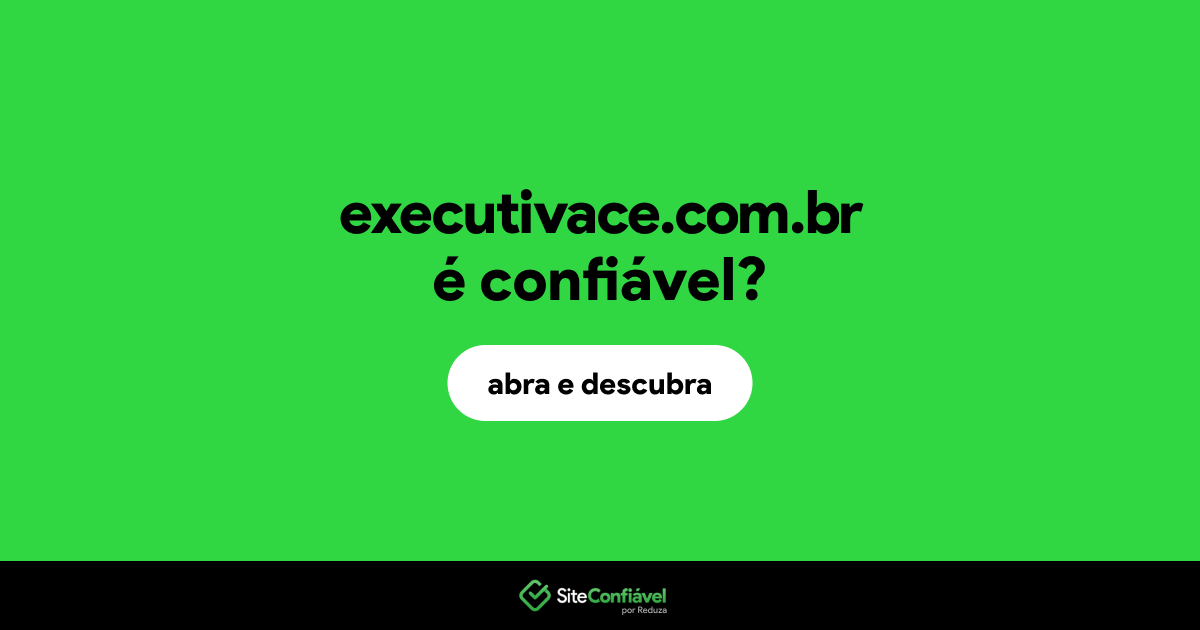 O site executivace.com.br é confiável?