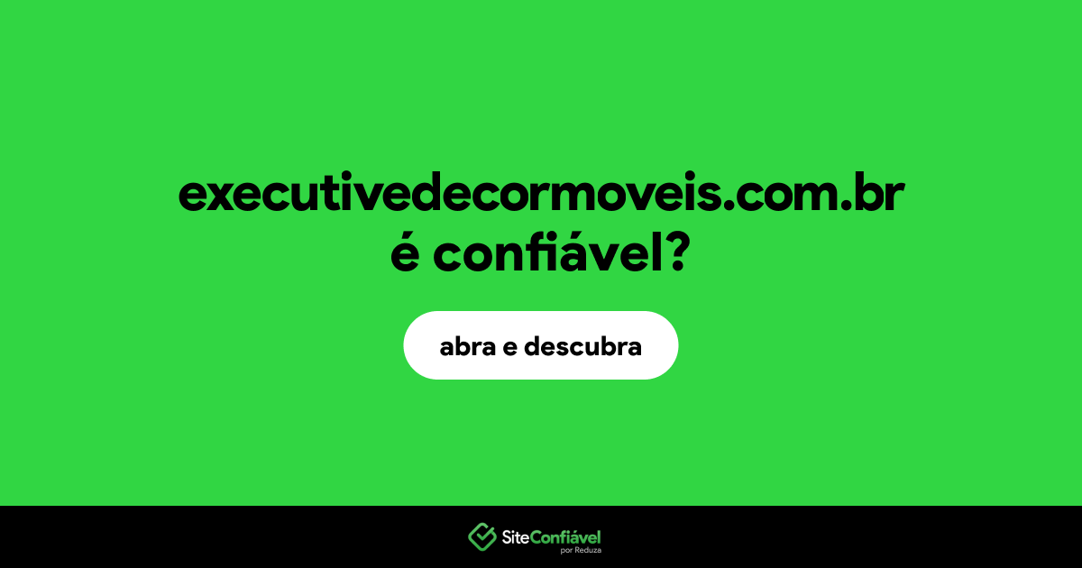 O site executivedecormoveis.com.br é confiável?