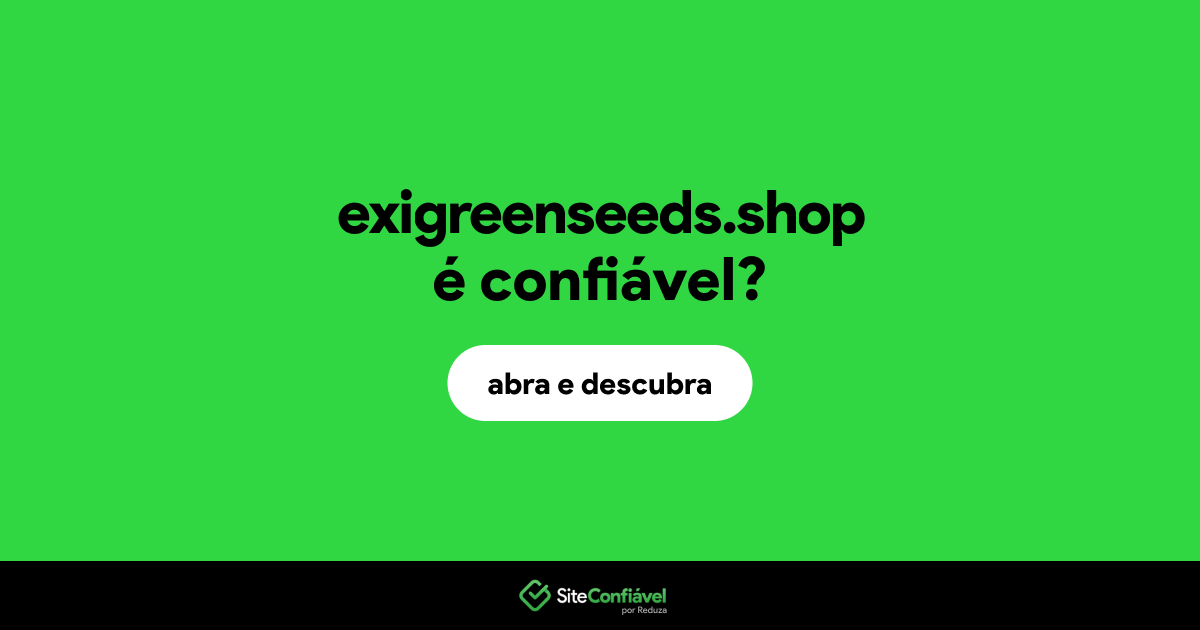 O site exigreenseeds.shop é confiável?