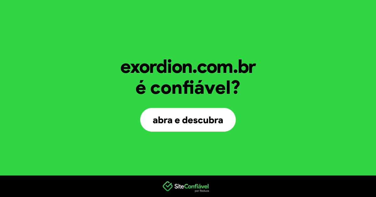 O site exordion.com.br é confiável?