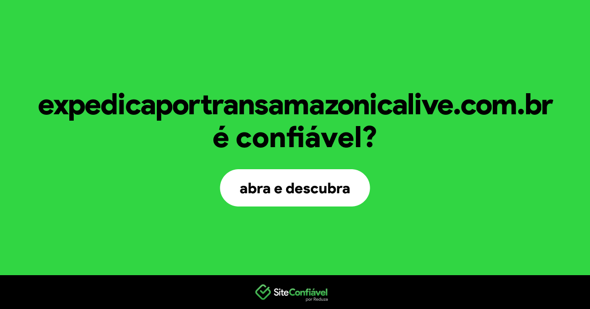 O site expedicaportransamazonicalive.com.br é confiável?