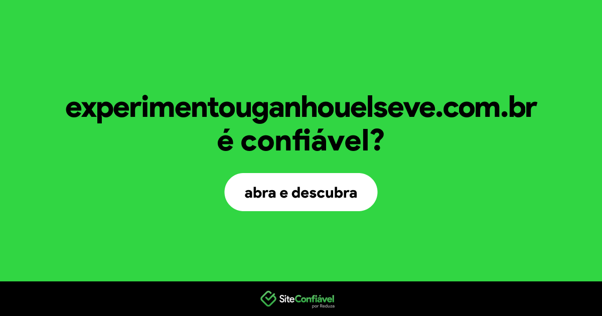 O site experimentouganhouelseve.com.br é confiável?