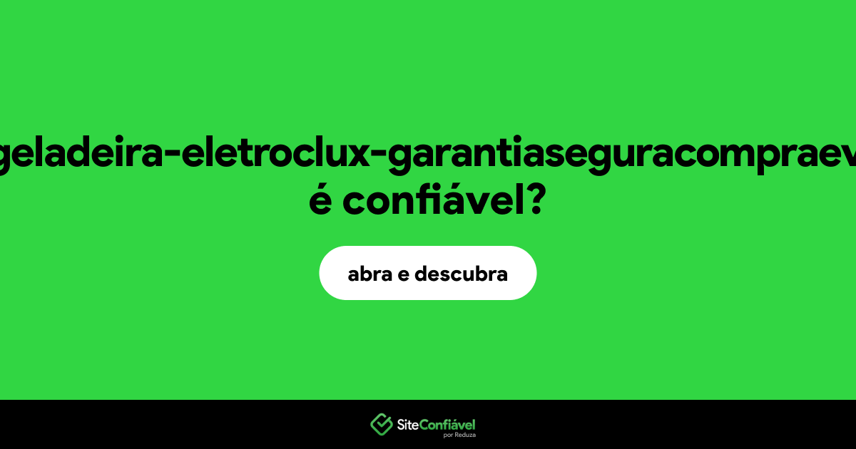 O site expressa-geladeira-eletroclux-garantiaseguracompraevendas.site é confiável?