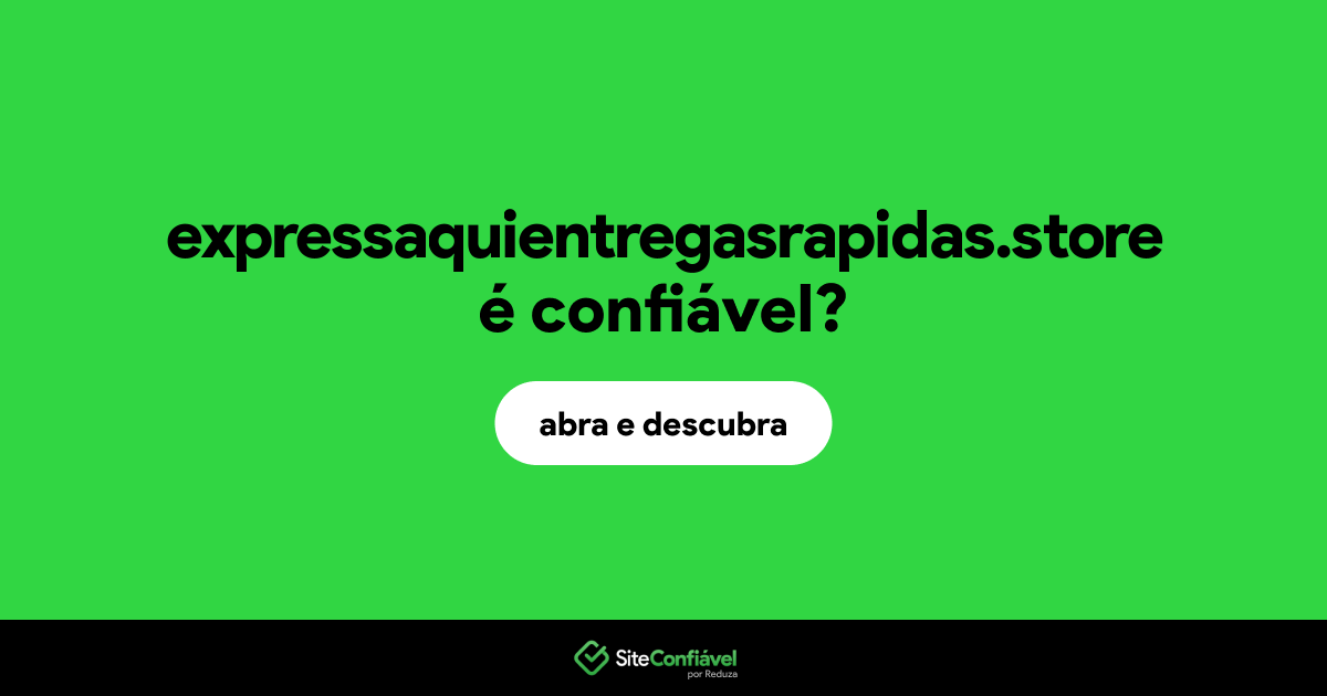 O site expressaquientregasrapidas.store é confiável?