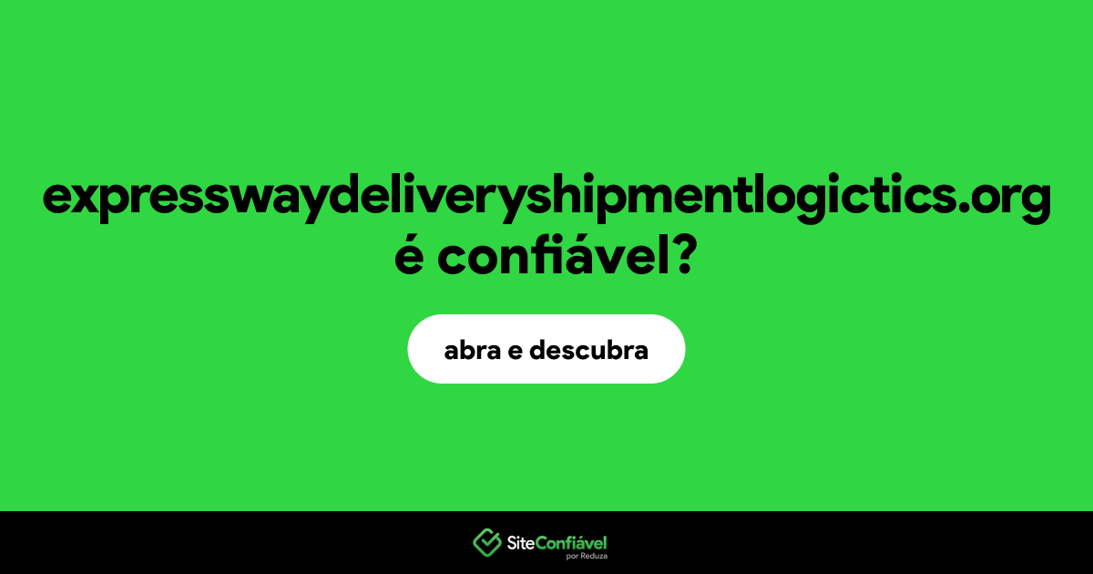 O site expresswaydeliveryshipmentlogictics.org é confiável?