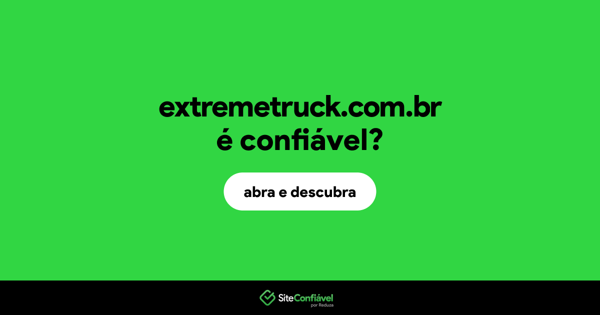 O site extremetruck.com.br é confiável?