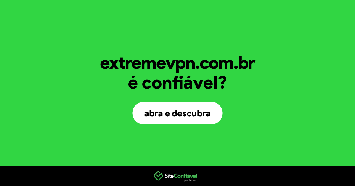 O site extremevpn.com.br é confiável?