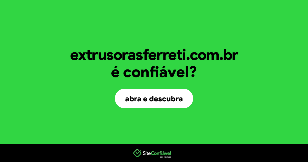 O site extrusorasferreti.com.br é confiável?
