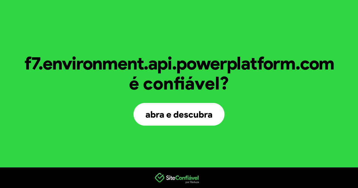 O site f7.environment.api.powerplatform.com é confiável?