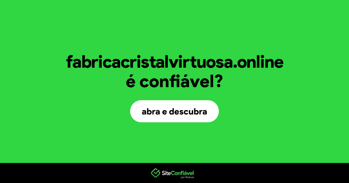 O site fabricacristalvirtuosa.online é confiável?