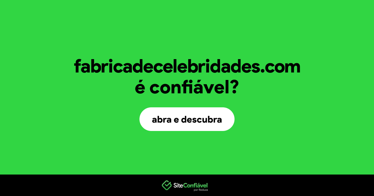 O site fabricadecelebridades.com é confiável?