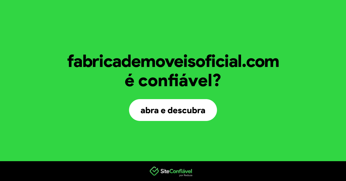 O site fabricademoveisoficial.com é confiável?