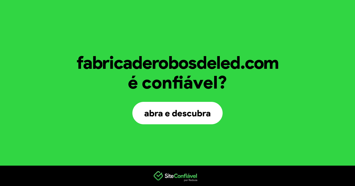 O site fabricaderobosdeled.com é confiável?