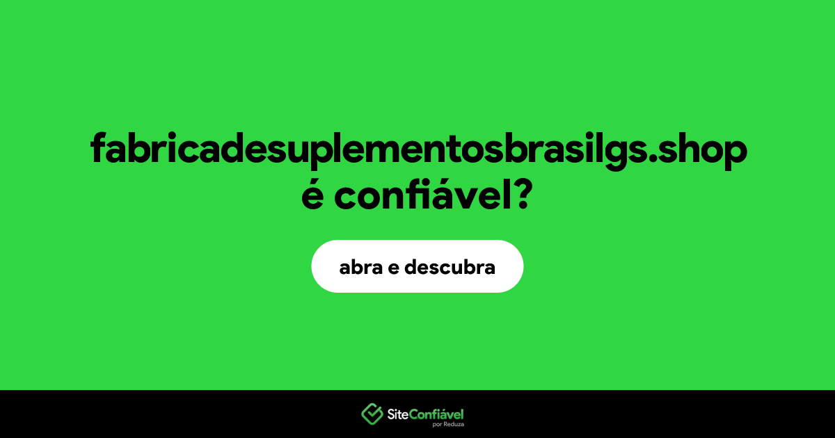 O site fabricadesuplementosbrasilgs.shop é confiável?