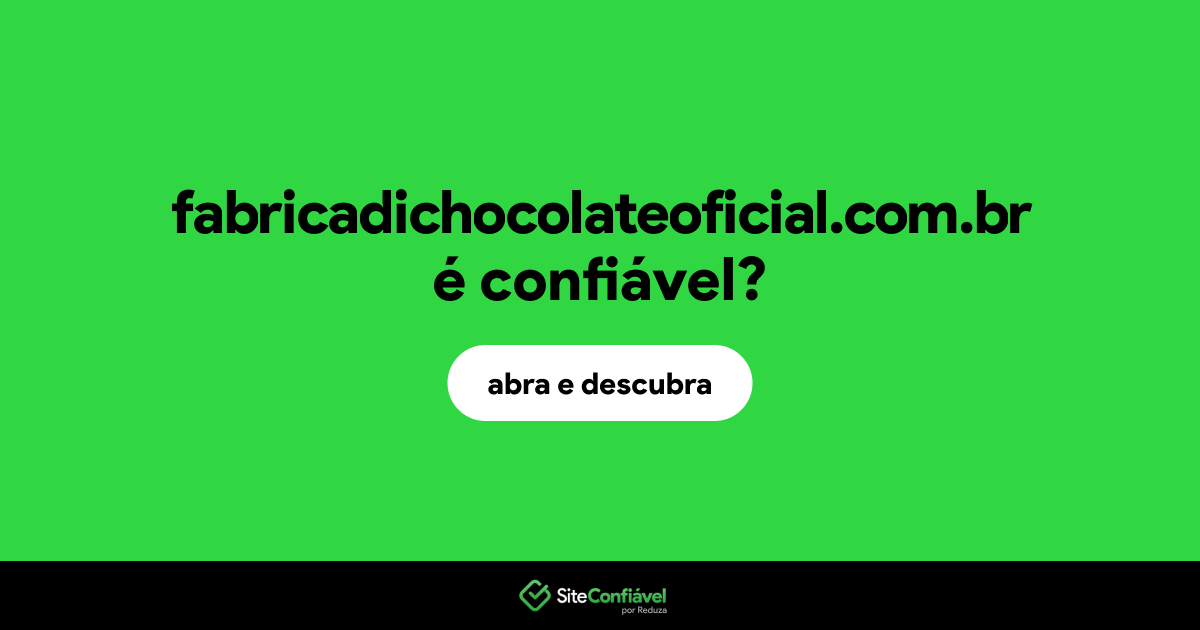 O site fabricadichocolateoficial.com.br é confiável?