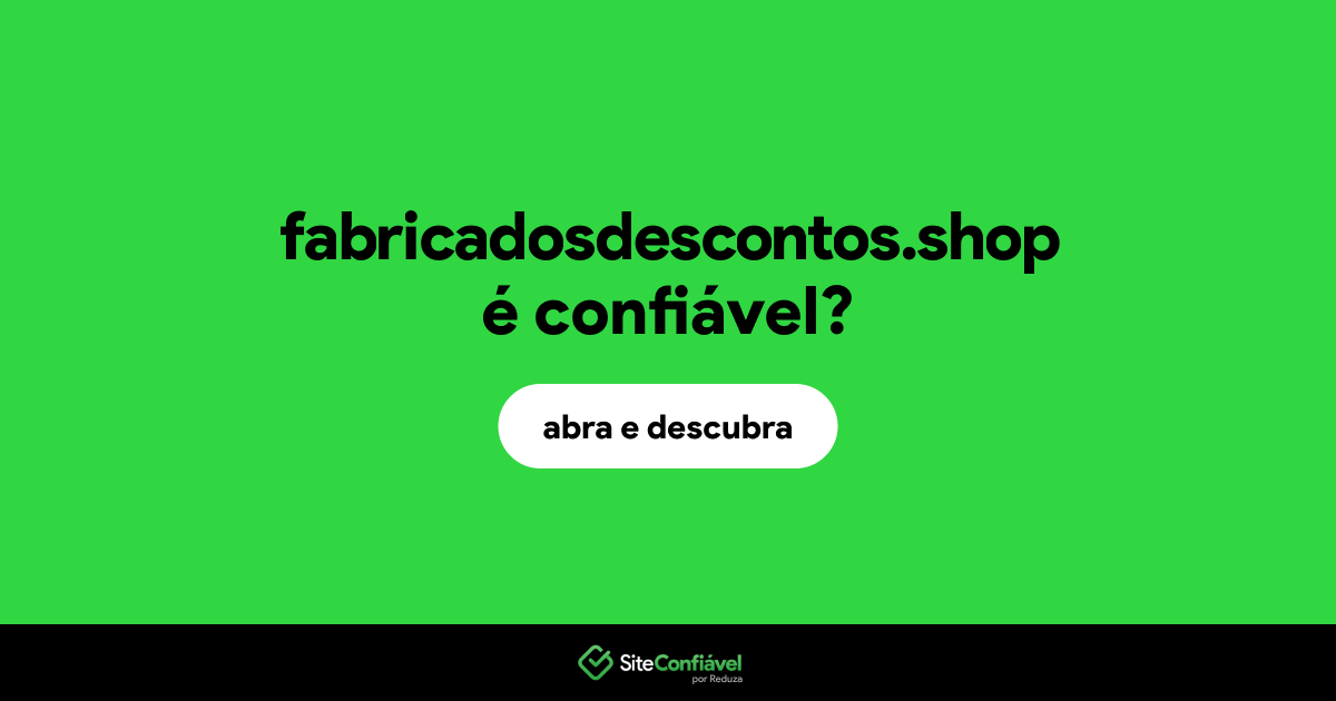 O site fabricadosdescontos.shop é confiável?