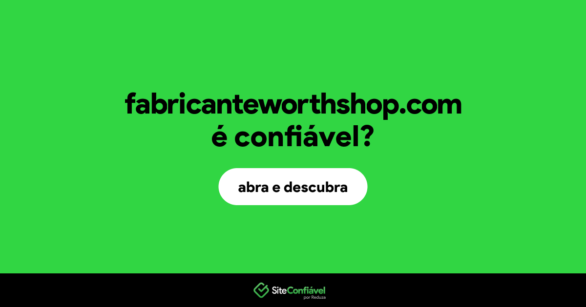 O site fabricanteworthshop.com é confiável?