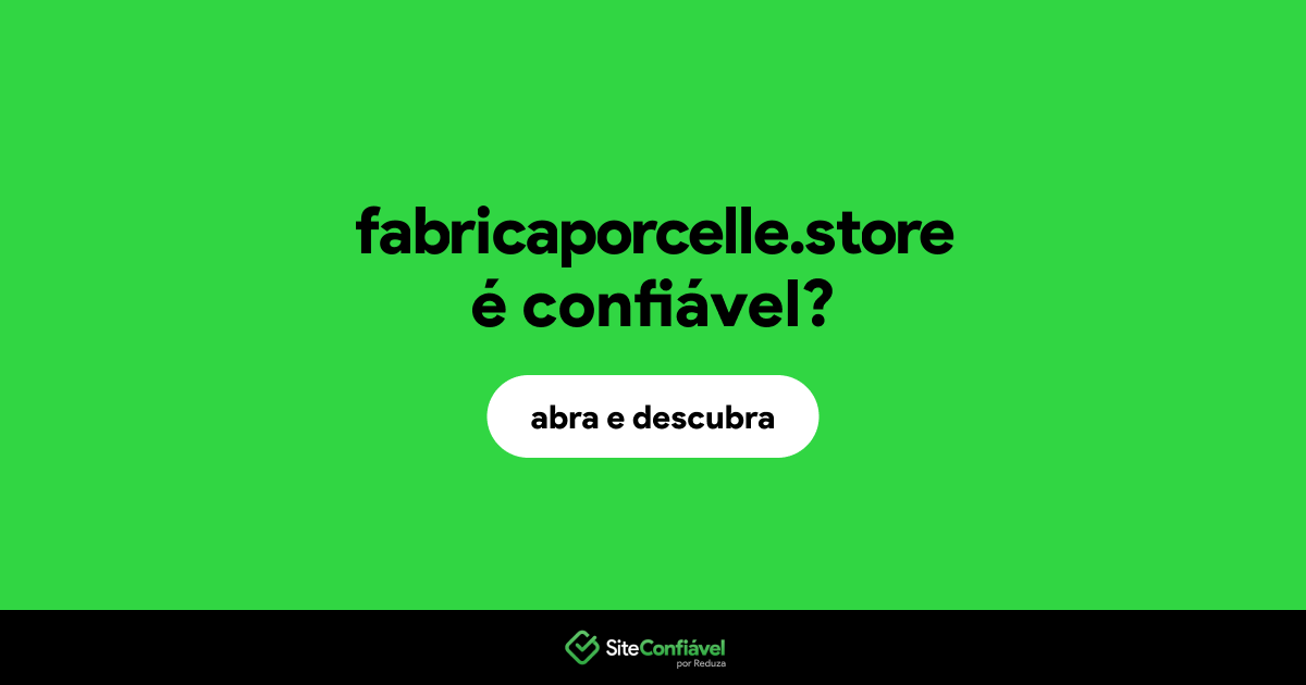 O site fabricaporcelle.store é confiável?