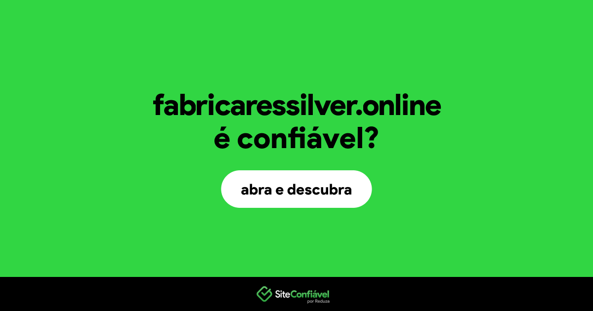 O site fabricaressilver.online é confiável?