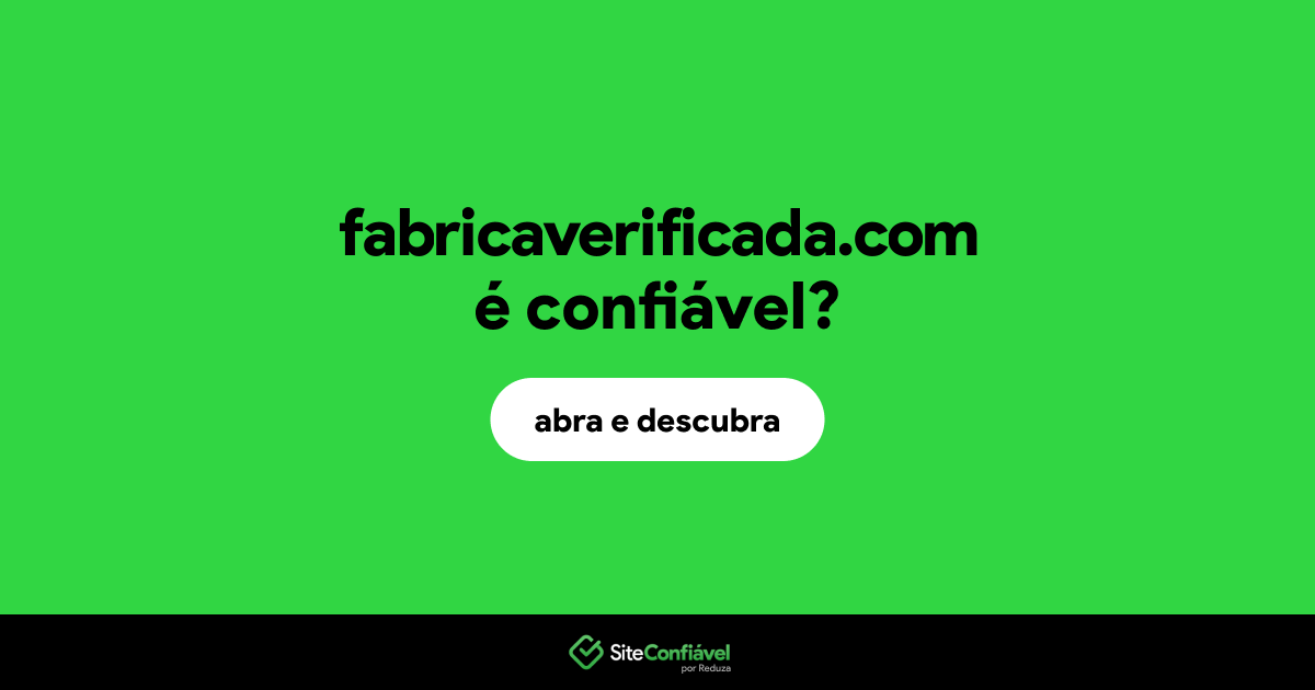 O site fabricaverificada.com é confiável?