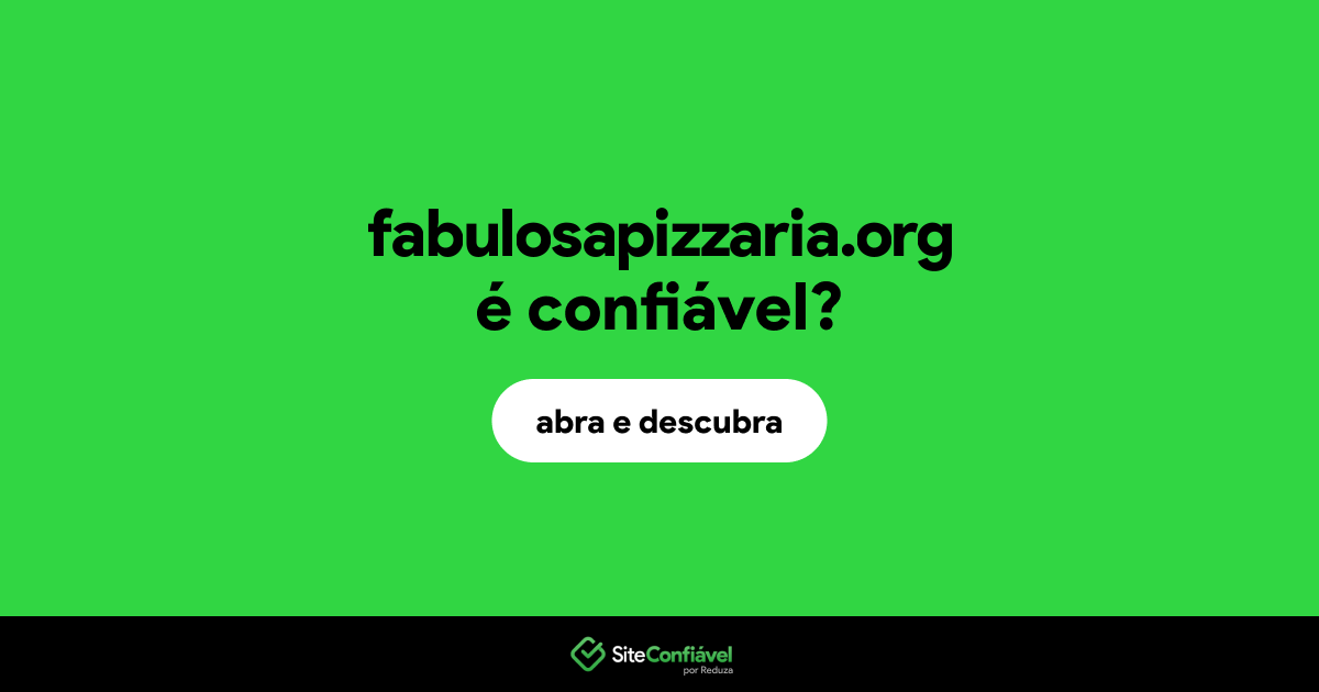O site fabulosapizzaria.org é confiável?