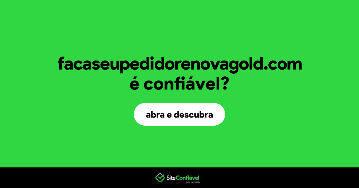 O site facaseupedidorenovagold.com é confiável?