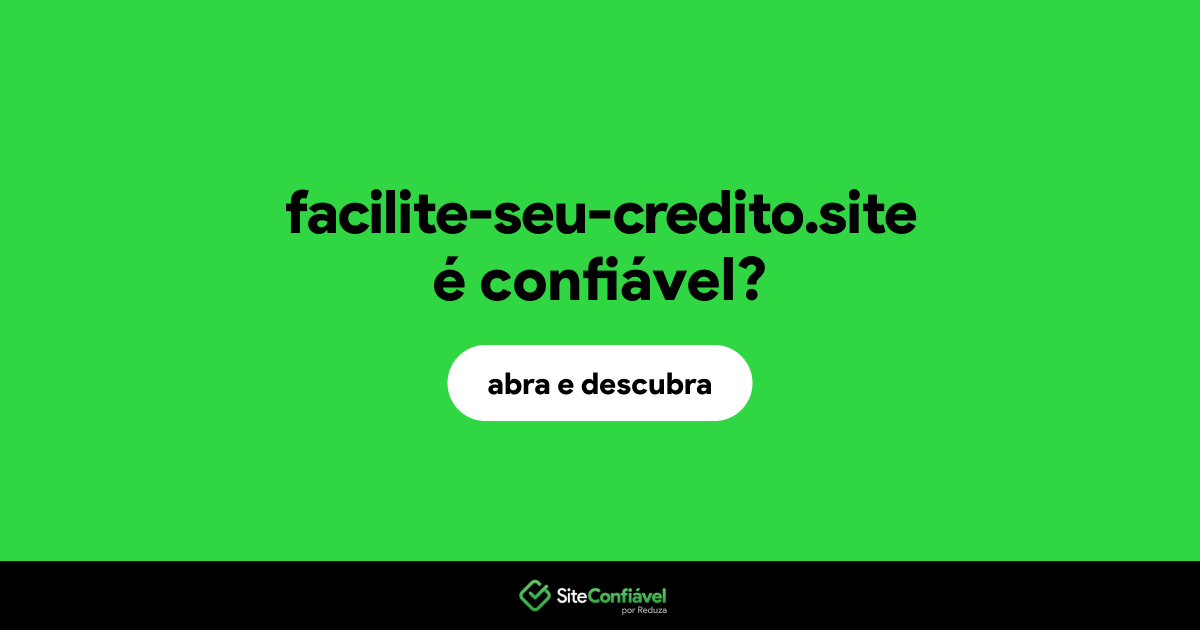 O site facilite-seu-credito.site é confiável?