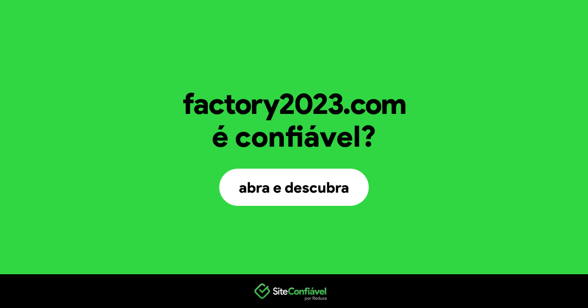 O site factory2023.com é confiável?