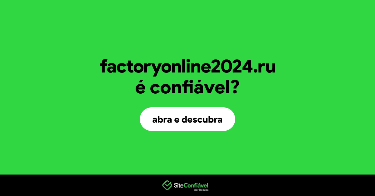 O site factoryonline2024.ru é confiável?