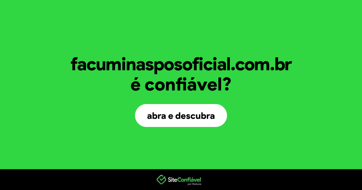 O site facuminasposoficial.com.br é confiável?