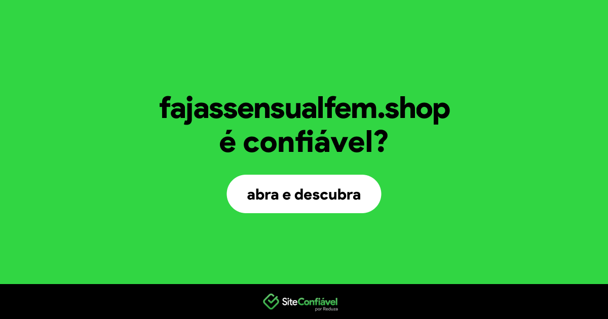 O site fajassensualfem.shop é confiável?