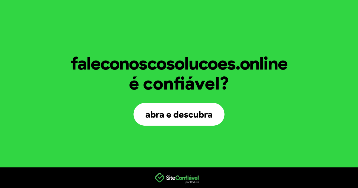 O site faleconoscosolucoes.online é confiável?