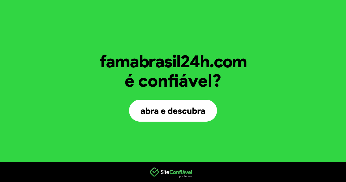 O site famabrasil24h.com é confiável?