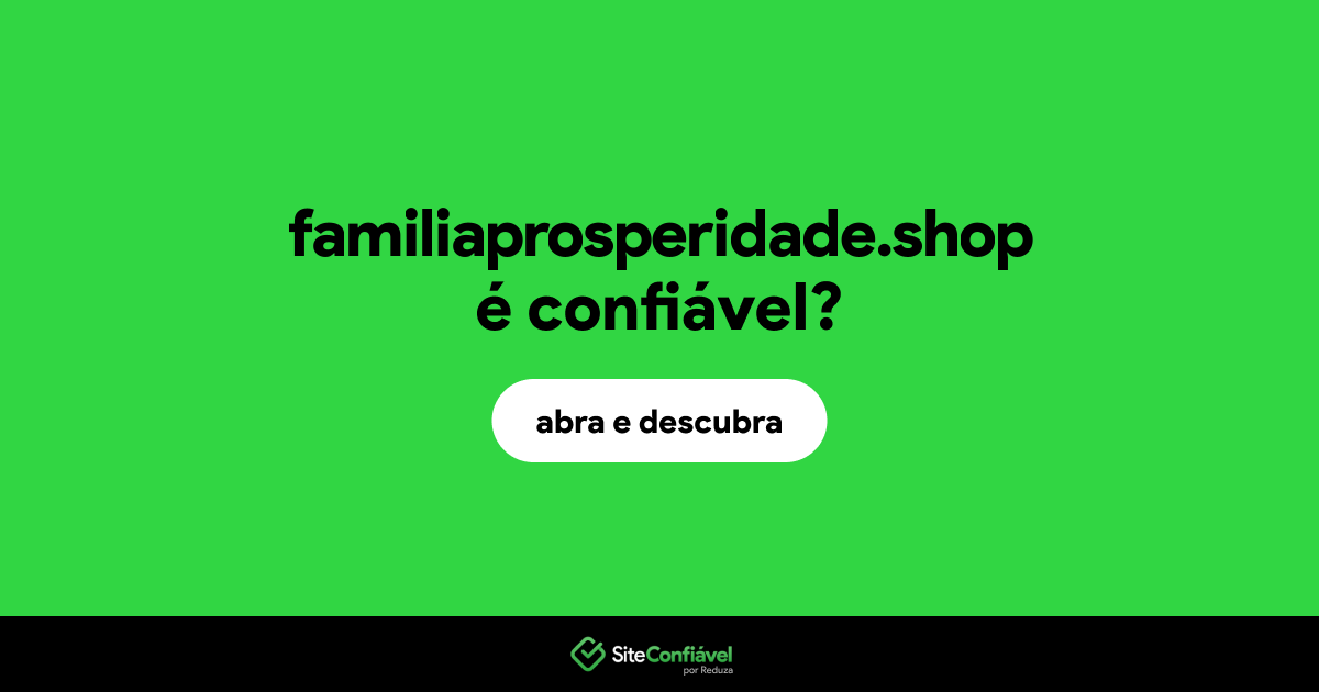 O site familiaprosperidade.shop é confiável?