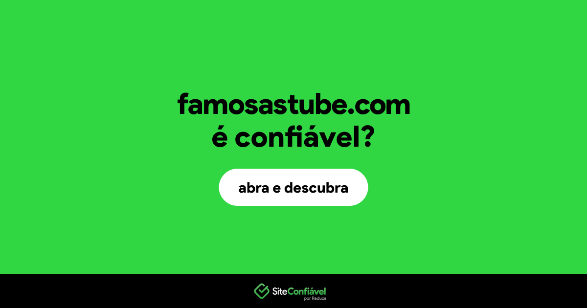 O site famosastube.com é confiável?